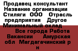 Продавец-консультант › Название организации ­ Стиляги, ООО › Отрасль предприятия ­ Другое › Минимальный оклад ­ 15 000 - Все города Работа » Вакансии   . Амурская обл.,Магдагачинский р-н